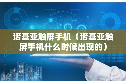 诺基亚触屏手机（诺基亚触屏手机什么时候出现的）