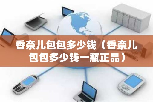 香奈儿包包多少钱（香奈儿包包多少钱一瓶正品）