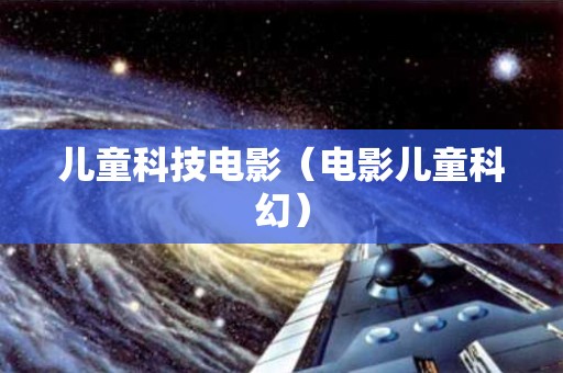 儿童科技电影（电影儿童科幻）