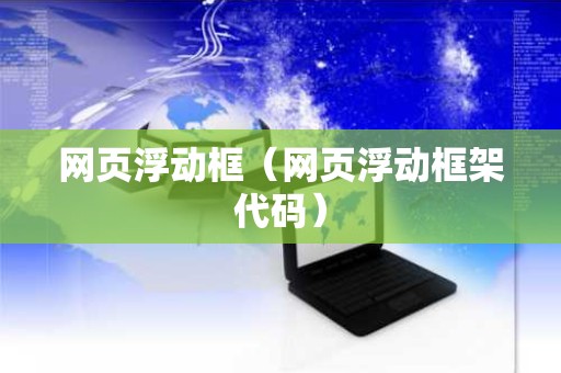 网页浮动框（网页浮动框架代码）