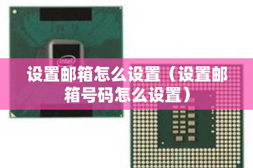 设置邮箱怎么设置（设置邮箱号码怎么设置）