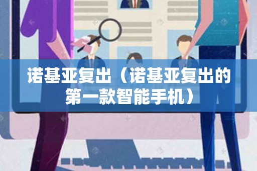 诺基亚复出（诺基亚复出的第一款智能手机）