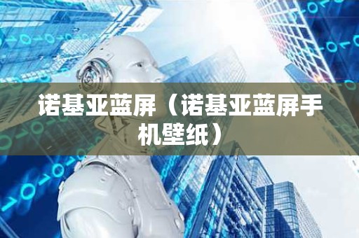 诺基亚蓝屏（诺基亚蓝屏手机壁纸）