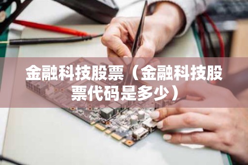 金融科技股票（金融科技股票代码是多少）