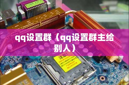 qq设置群（qq设置群主给别人）