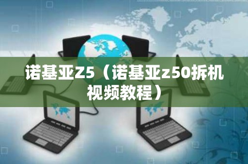 诺基亚Z5（诺基亚z50拆机视频教程）
