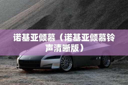 诺基亚倾慕（诺基亚倾慕铃声清晰版）