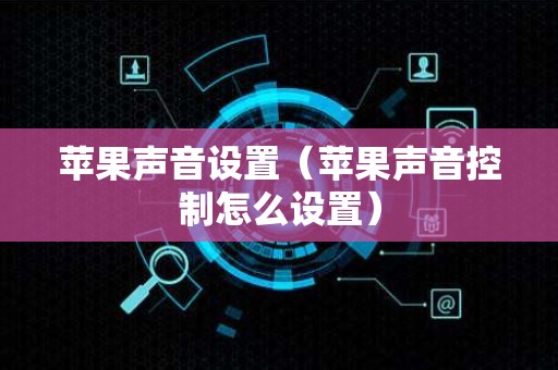 苹果声音设置（苹果声音控制怎么设置）