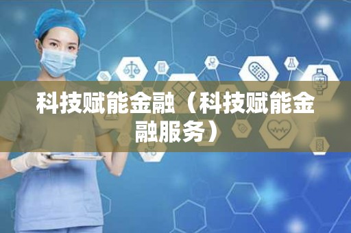 科技赋能金融（科技赋能金融服务）