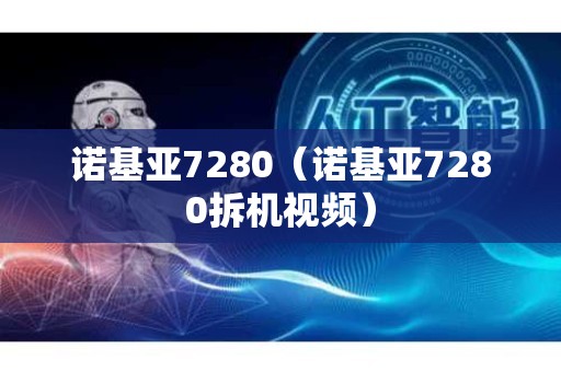 诺基亚7280（诺基亚7280拆机视频）