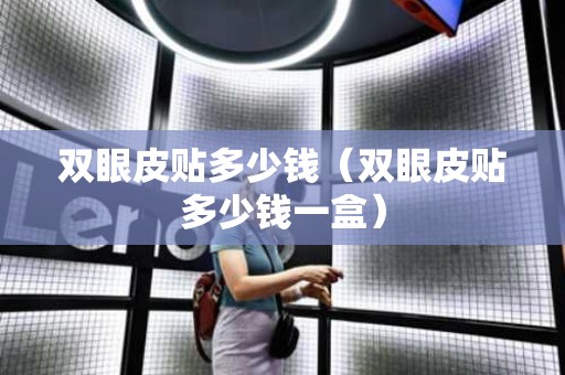 双眼皮贴多少钱（双眼皮贴多少钱一盒）