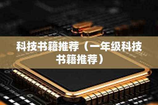 科技书籍推荐（一年级科技书籍推荐）