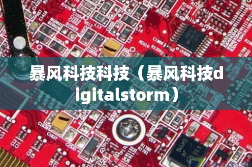 暴风科技科技（暴风科技digitalstorm）