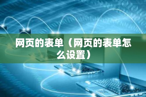 网页的表单（网页的表单怎么设置）