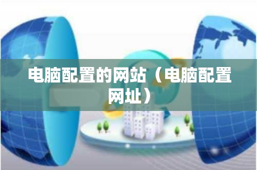 电脑配置的网站（电脑配置网址）