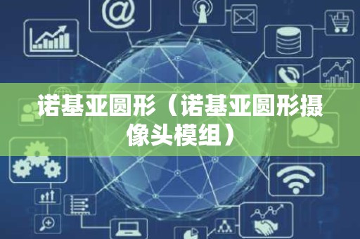 诺基亚圆形（诺基亚圆形摄像头模组）