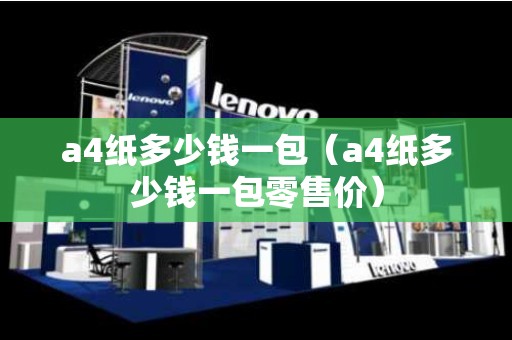 a4纸多少钱一包（a4纸多少钱一包零售价）