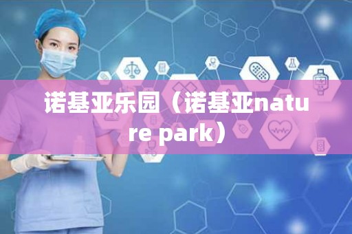 诺基亚乐园（诺基亚nature park）