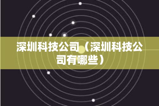 深圳科技公司（深圳科技公司有哪些）