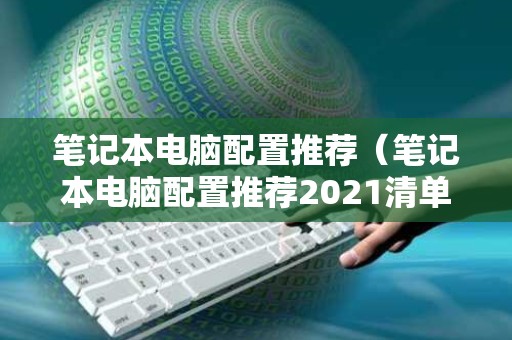 笔记本电脑配置推荐（笔记本电脑配置推荐2021清单）