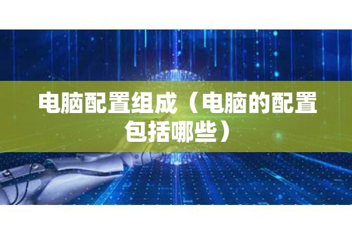 电脑配置组成（电脑的配置包括哪些）