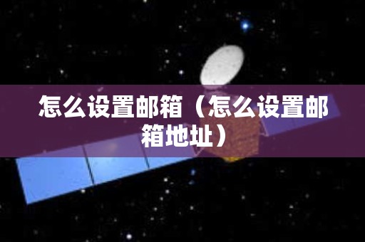 怎么设置邮箱（怎么设置邮箱地址）