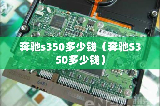 奔驰s350多少钱（奔驰S350多少钱）