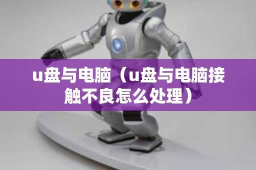 u盘与电脑（u盘与电脑接触不良怎么处理）