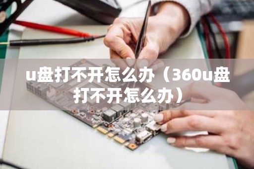 u盘打不开怎么办（360u盘打不开怎么办）