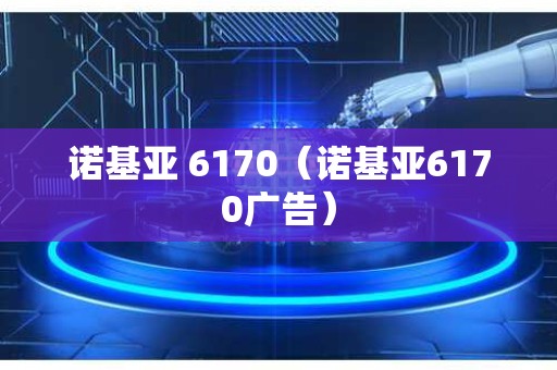 诺基亚 6170（诺基亚6170广告）