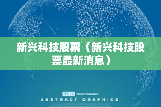 新兴科技股票（新兴科技股票最新消息）