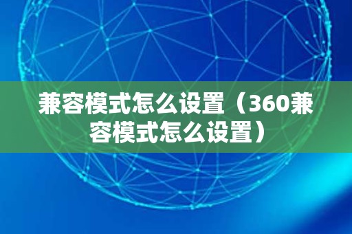 兼容模式怎么设置（360兼容模式怎么设置）