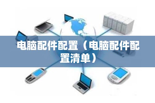 电脑配件配置（电脑配件配置清单）