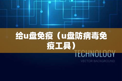 给u盘免疫（u盘防病毒免疫工具）