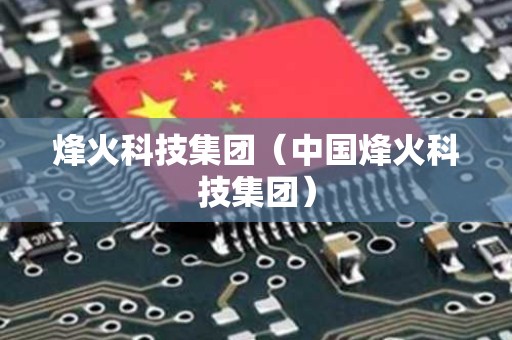 烽火科技集团（中国烽火科技集团）