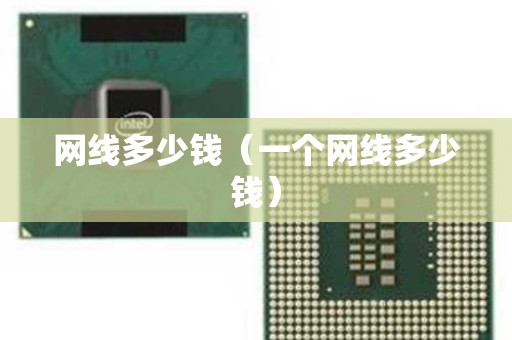 网线多少钱（一个网线多少钱）