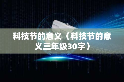 科技节的意义（科技节的意义三年级30字）