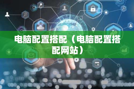 电脑配置搭配（电脑配置搭配网站）