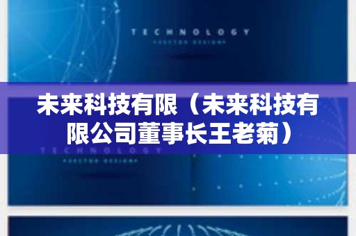 未来科技有限（未来科技有限公司董事长王老菊）