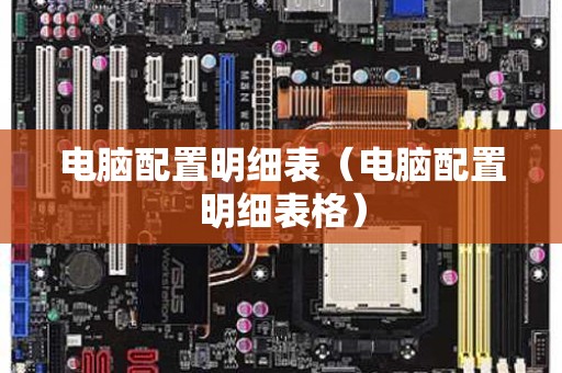 电脑配置明细表（电脑配置明细表格）