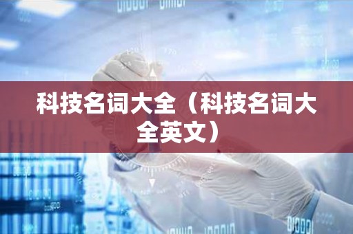 科技名词大全（科技名词大全英文）