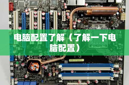 电脑配置了解（了解一下电脑配置）