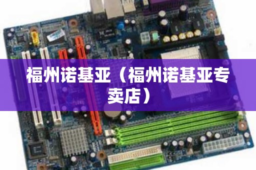 福州诺基亚（福州诺基亚专卖店）