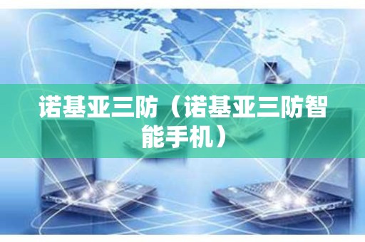 诺基亚三防（诺基亚三防智能手机）