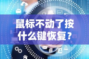 鼠标不动了按什么键恢复？快速解决鼠标失灵问题