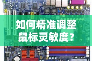 如何精准调整鼠标灵敏度？提升工作与游戏体验的终极指南
