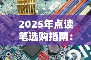 2025年点读笔选购指南：哪个牌子的点读笔实用性和质量更优？