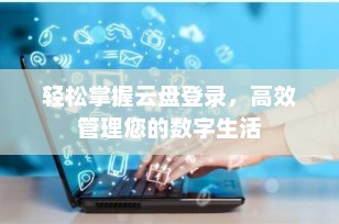 轻松掌握云盘登录，高效管理您的数字生活
