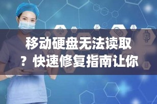 移动硬盘无法读取？快速修复指南让你的数据恢复如初！