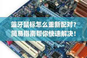 蓝牙鼠标怎么重新配对？简易指南帮你快速解决！